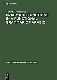 Pragmatic Functions in a Functional Grammar of Arabic (Hardcover, Reprint 2014)