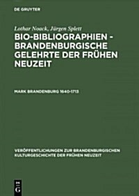 Bio-Bibliographien - Brandenburgische Gelehrte der fr?en Neuzeit, Mark Brandenburg 1640-1713 (Hardcover, Reprint 2014)