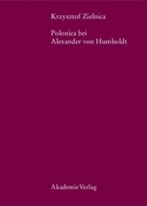 Polonica Bei Alexander Von Humboldt: Ein Beitrag Zu Den Deutsch-Polnischen Wissenschaftsbeziehungen in Der Ersten H?fte Des 19. Jahrhunderts (Hardcover)