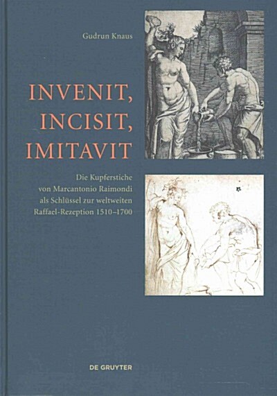 Invenit, Incisit, Imitavit: Die Kupferstiche Von Marcantonio Raimondi ALS Schl?sel Zur Weltweiten Raffael-Rezeption 1510 - 1700 (Hardcover)