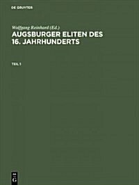 Augsburger Eliten Des 16. Jahrhunderts: Prosopographie Wirtschaftlicher Und Politischer F?rungsgruppen 1500-1620 (Hardcover, Reprint 2015)