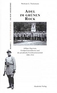 Adel Im Gr?en Rock: Adliges J?ertum, Gro?rivatwaldbesitz Und Die Preu?sche Forstbeamtenschaft 1866-1914 (Hardcover)