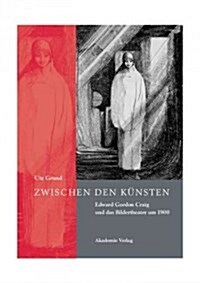 Zwischen Den K?sten: Edward Gordon Craig Und Das Bildertheater Um 1900 (Hardcover, Reprint 2014)