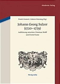 Johann Georg Sulzer (1720-1779): Aufkl?ung Zwischen Christian Wolff Und David Hume (Hardcover)