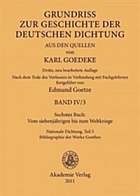 Sechstes Buch: Vom Siebenj?rigen Bis Zum Weltkriege: Nationale Dichtung. Teil 3: Bibliographie Der Werke Goethes (Hardcover, 3., Neu Bearbei)