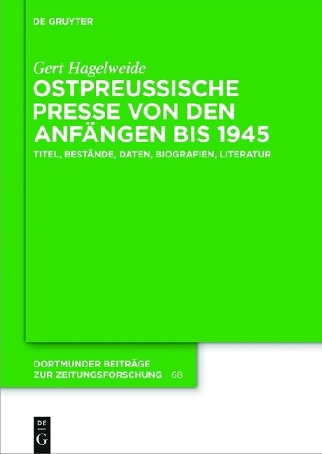 Ostpreussische Presse Von Den Anfangen Bis 1945: Titel, Bestande, Daten, Biografien, Literatur (Hardcover)