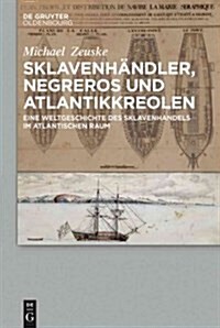 Sklavenh?dler, Negreros Und Atlantikkreolen: Eine Weltgeschichte Des Sklavenhandels Im Atlantischen Raum (Hardcover)