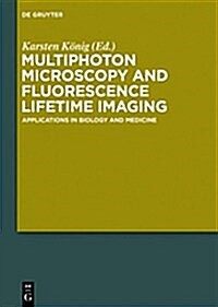 Multiphoton Microscopy and Fluorescence Lifetime Imaging: Applications in Biology and Medicine (Hardcover)