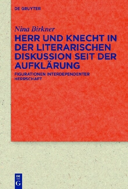 Herr Und Knecht in Der Literarischen Diskussion Seit Der Aufkl?ung: Figurationen Interdependenter Herrschaft (Hardcover)