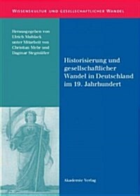 Historisierung Und Gesellschaftlicher Wandel in Deutschland Im 19. Jahrhundert (Hardcover, Reprint 2015)