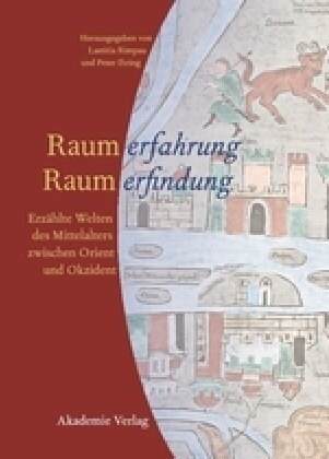 Raumerfahrung - Raumerfindung: Erz?lte Welten Des Mittelalters Zwischen Orient Und Okzident (Hardcover)