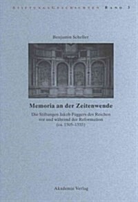 Memoria an Der Zeitenwende. Die Stiftungen Jakob Fuggers Des Reichen VOR Und W?rend Der Reformation (Ca. 1505-1555) (Hardcover)