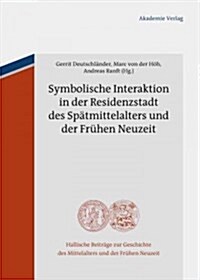 Symbolische Interaktion in Der Residenzstadt Des Sp?mittelalters Und Der Fr?en Neuzeit (Hardcover)