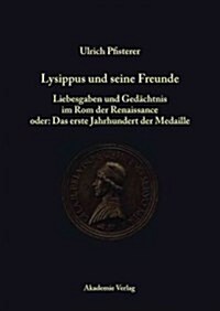 Lysippus Und Seine Freunde: Liebesgaben Und Ged?htnis Im ROM Der Renaissance Oder: Das Erste Jahrhundert Der Medaille (Hardcover)