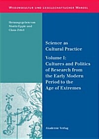 Science as Cultural Practice: Vol. I: Cultures and Politics of Research from the Early Modern Period to the Age of Extremes (Hardcover)