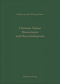 Manierismus Und Herrschaftspraxis: Die Kunst Der Politik Und Die Kunstpolitik Am Hof Von Fran?is I (Hardcover)