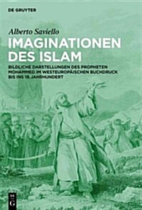 Imaginationen Des Islam: Bildliche Darstellungen Des Propheten Mohammed Im Westeurop?schen Buchdruck Bis Ins 19. Jahrhundert (Hardcover)