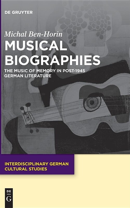 Musical Biographies: The Music of Memory in Post-1945 German Literature (Hardcover)