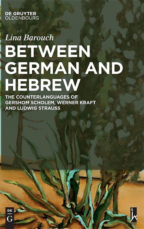 Between German and Hebrew: The Counterlanguages of Gershom Scholem, Werner Kraft and Ludwig Strauss (Hardcover)