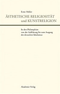 훥thetische Religiosit? Und Kunstreligion in Den Philosophien Von Der Aufkl?ung Bis Zum Ausgang Des Deutschen Idealismus (Hardcover, Reprint 2015)