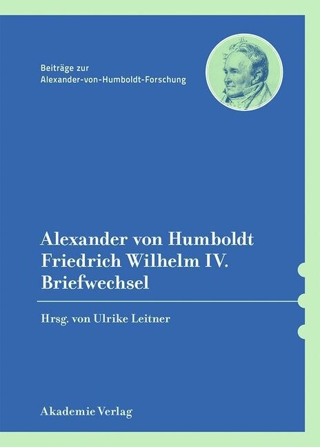 Alexander Von Humboldt / Friedrich Wilhelm IV., Briefwechsel: Mit Einer Einleitenden Studie Von B?bel Holtz (Hardcover)