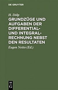 Grundz?e Und Aufgaben Der Differential- Und Integralrechnung Nebst Den Resultaten (Hardcover, 20, Reprint 2012)