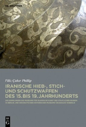 Iranische Hieb-, Stich- Und Schutzwaffen Des 15. Bis 19. Jahrhunderts: Die Sammlungen Des Museums F? Islamische Kunst Der Staatlichen Museen Zu Berli (Hardcover)