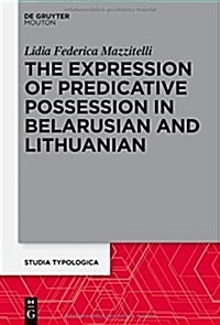 The Expression of Predicative Possession: A Comparative Study of Belarusian and Lithuanian (Hardcover)