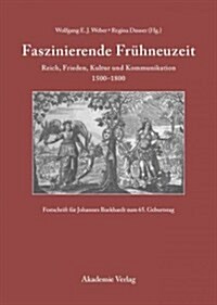 Faszinierende Fr?neuzeit: Reich, Frieden, Kultur Und Kommunikation 1500-1800. Festschrift F? Johannes Burkhardt Zum 65. Geburtstag (Hardcover)