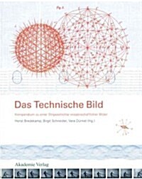 Das Technische Bild: Kompendium Zu Einer Stilgeschichte Wissenschaftlicher Bilder (Hardcover)