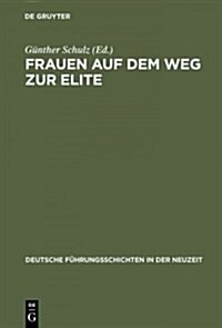 Frauen Auf Dem Weg Zur Elite: B?inger Forschungen Zur Sozialgeschichte 1998 (Hardcover, Reprint 2014)