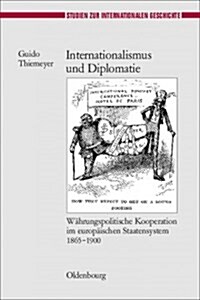 Internationalismus Und Diplomatie: Wahrungspolitische Kooperation Im Europaischen Staatensystem 1865-1900 (Hardcover)