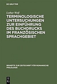 Terminologische Untersuchungen Zur Einf?rung Des Buchdrucks Im Franz?ischen Sprachgebiet (Hardcover, Reprint 2013)