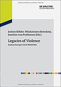 Legacies of Violence: Eastern Europes First World War (Hardcover)