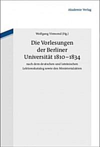 Die Vorlesungen Der Berliner Universit? 1810-1834 Nach Dem Deutschen Und Lateinischen Lektionskatalog Sowie Den Ministerialakten (Hardcover)