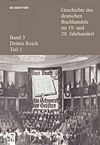 Geschichte Des Deutschen Buchhandels Im 19. Und 20. Jahrhundert. Band 3: Drittes Reich. Teilband 1 (Hardcover)