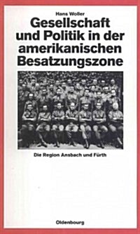 Gesellschaft Und Politik in Der Amerikanischen Besatzungszone: Die Region Ansbach Und F?th 1945-1949 (Hardcover)