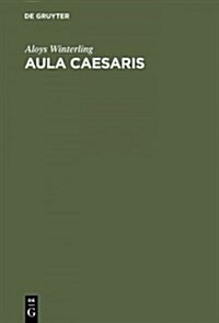 Aula Caesaris: Studien Zur Institutionalisierung Des R?ischen Kaiserhofes in Der Zeit Von Augustus Bis Commodus (31 V. Chr.-192 N. C (Hardcover, Reprint 2014)