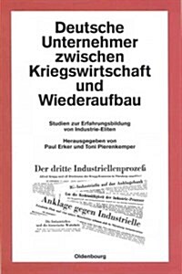 Deutsche Unternehmer Zwischen Kriegswirtschaft Und Wiederaufbau: Studien Zur Erfahrungsbildung Von Industrie-Eliten (Hardcover)