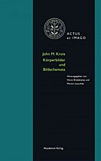 John M. Krois. Bildk?per Und K?perschema: Schriften Zur Verk?perungstheorie Ikonischer Formen (Hardcover)