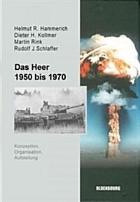 Das Heer 1950 Bis 1970: Konzeption, Organisation Und Aufstellung (Hardcover)