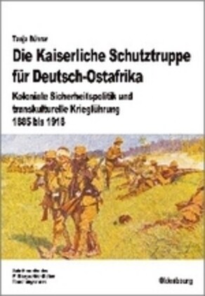 Die Kaiserliche Schutztruppe F? Deutsch-Ostafrika: Koloniale Sicherheitspolitik Und Transkulturelle Kriegf?rung, 1885 Bis 1918 (Hardcover)