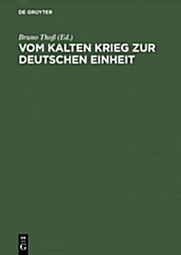 Vom Kalten Krieg Zur Deutschen Einheit: Analysen Und Zeitzeugenberichte Zur Deutschen Milit?geschichte 1945 Bis 1995 (Hardcover, Reprint 2014)