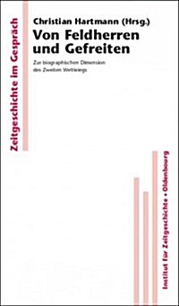 Von Feldherren Und Gefreiten: Zur Biographischen Dimension Des Zweiten Weltkriegs (Hardcover)