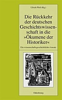 Die R?kkehr Der Deutschen Geschichtswissenschaft in Die ?umene Der Historiker: Ein Wissenschaftsgeschichtlicher Ansatz (Hardcover)