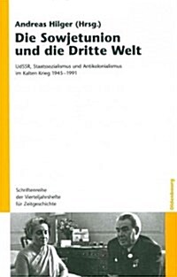 Die Sowjetunion Und Die Dritte Welt: Udssr, Staatssozialismus Und Antikolonialismus Im Kalten Krieg 1945-1991 (Paperback)