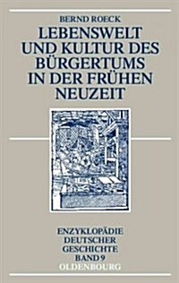 Lebenswelt Und Kultur Des B?gertums in Der Fr?en Neuzeit (Hardcover, 2, 2., Um Einen Na)