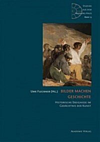 Bilder Machen Geschichte: Historische Ereignisse Im Ged?htnis Der Kunst (Hardcover)