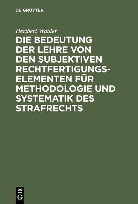 Die Bedeutung Der Lehre Von Den Subjektiven Rechtfertigungselementen F? Methodologie Und Systematik Des Strafrechts (Hardcover, Reprint 2014)