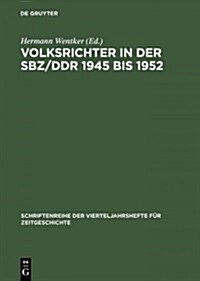 Volksrichter in Der Sbz/DDR 1945 Bis 1952: Eine Dokumentation (Hardcover, Reprint 2015)